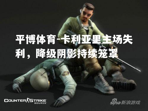 平博体育-卡利亚里主场失利，降级阴影持续笼罩