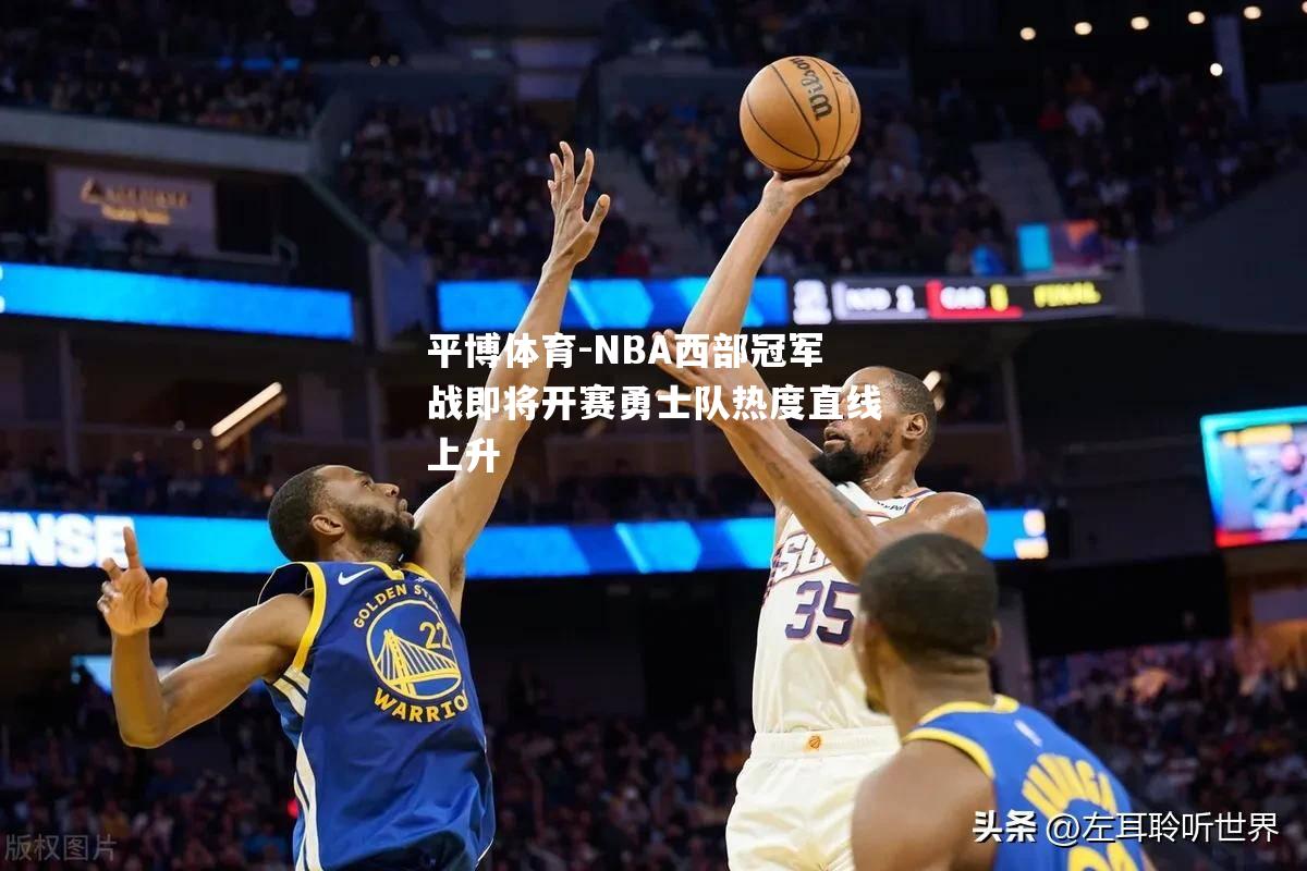 平博体育-NBA西部冠军战即将开赛勇士队热度直线上升