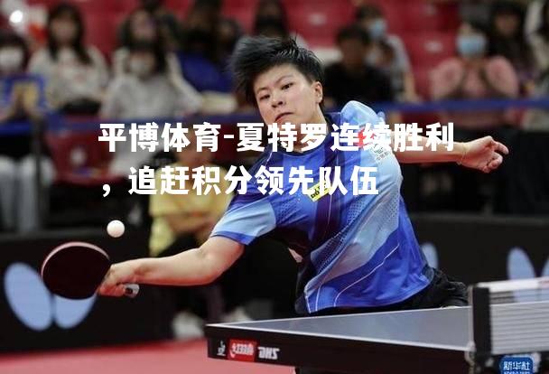平博体育-夏特罗连续胜利，追赶积分领先队伍