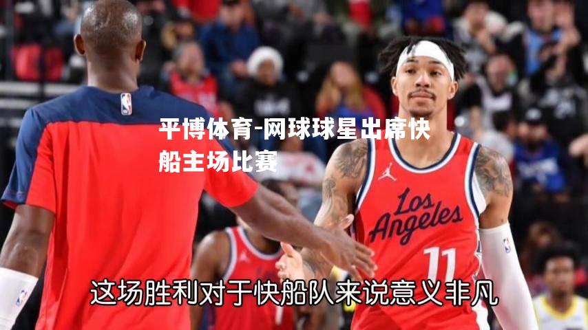 平博体育-网球球星出席快船主场比赛