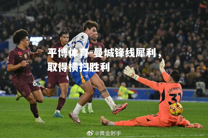 平博体育-曼城锋线犀利，取得横扫胜利