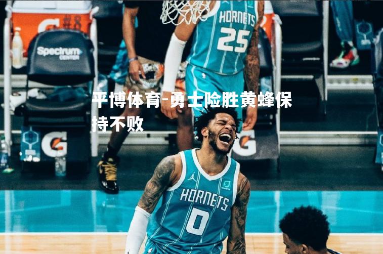 平博体育-勇士险胜黄蜂保持不败
